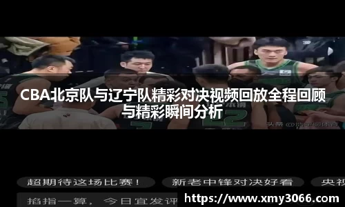 CBA北京队与辽宁队精彩对决视频回放全程回顾与精彩瞬间分析