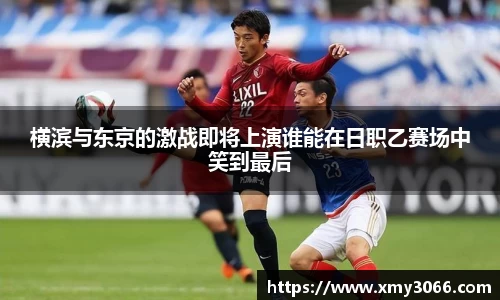 横滨与东京的激战即将上演谁能在日职乙赛场中笑到最后